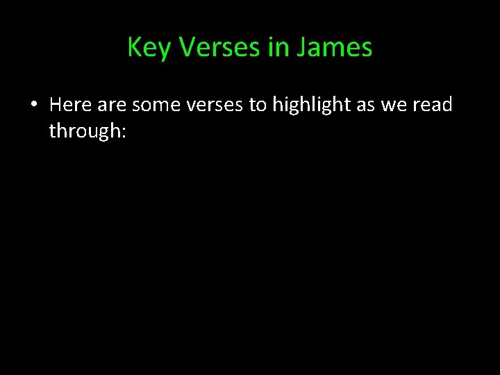 Key Verses in James • Here are some verses to highlight as we read