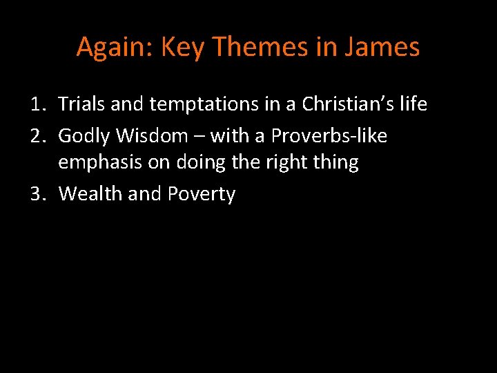 Again: Key Themes in James 1. Trials and temptations in a Christian’s life 2.