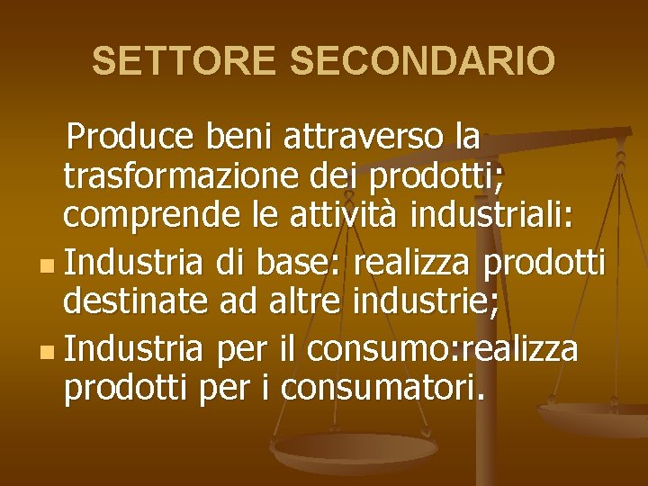 SETTORE SECONDARIO Produce beni attraverso la trasformazione dei prodotti; comprende le attività industriali: n