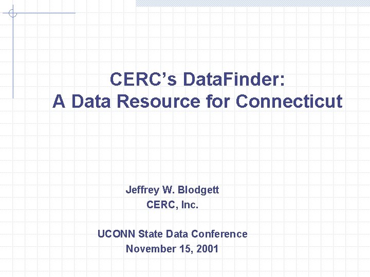 CERC’s Data. Finder: A Data Resource for Connecticut Jeffrey W. Blodgett CERC, Inc. UCONN