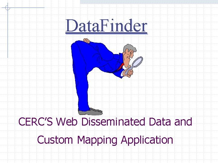 Data. Finder CERC’S Web Disseminated Data and Custom Mapping Application 