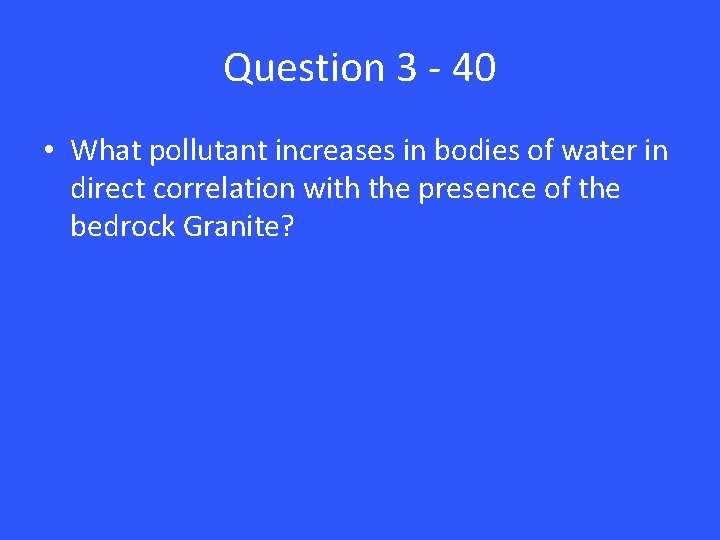 Question 3 - 40 • What pollutant increases in bodies of water in direct