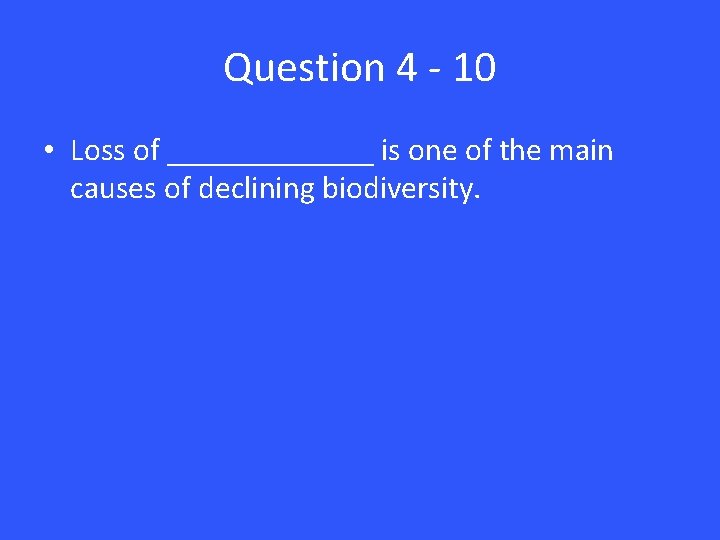 Question 4 - 10 • Loss of _______ is one of the main causes