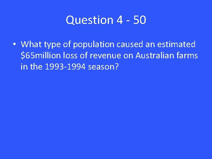 Question 4 - 50 • What type of population caused an estimated $65 million