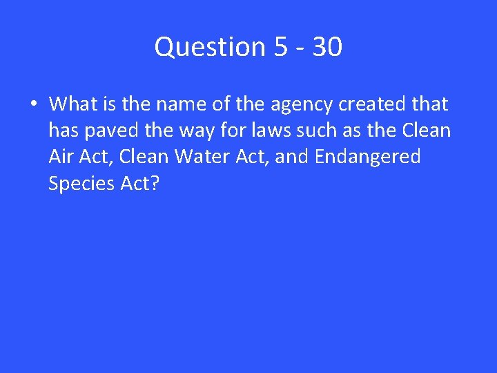 Question 5 - 30 • What is the name of the agency created that