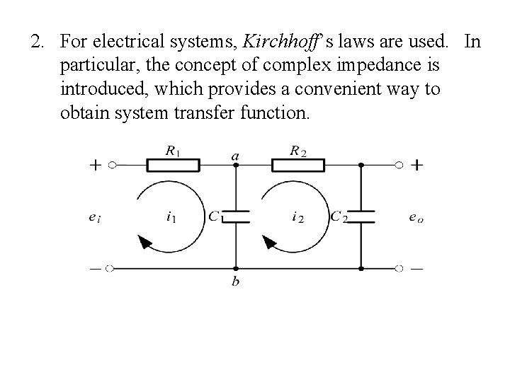 2. For electrical systems, Kirchhoff’s laws are used. In particular, the concept of complex