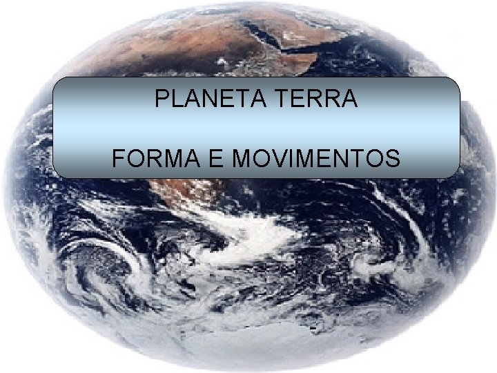 PLANETA TERRA FORMA E MOVIMENTOS 