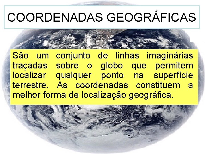 COORDENADAS GEOGRÁFICAS São um conjunto de linhas imaginárias traçadas sobre o globo que permitem