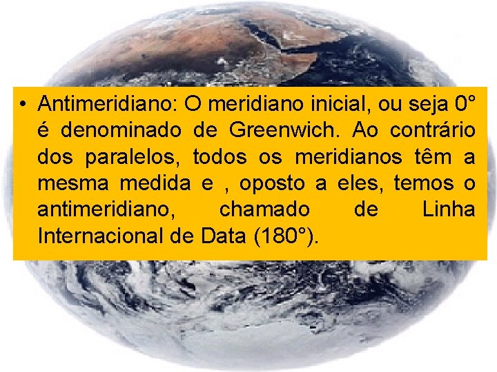  • Antimeridiano: O meridiano inicial, ou seja 0° é denominado de Greenwich. Ao
