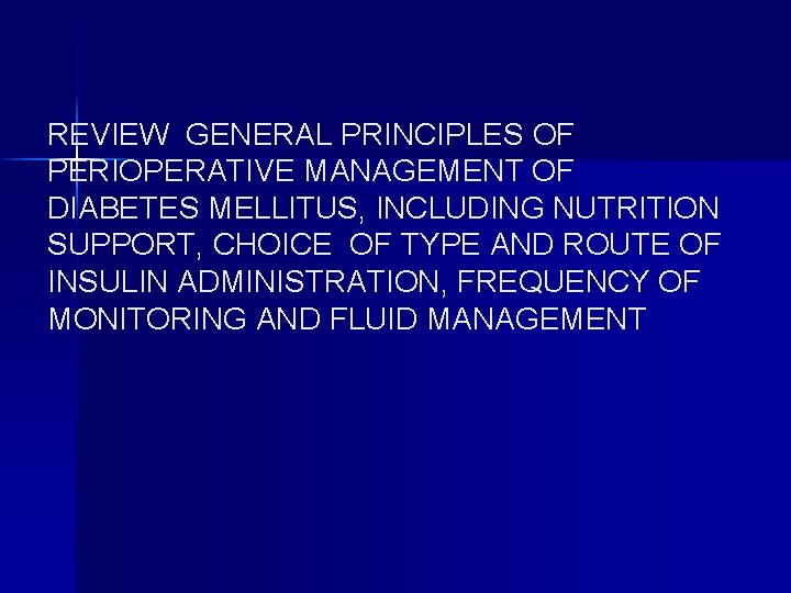 REVIEW GENERAL PRINCIPLES OF PERIOPERATIVE MANAGEMENT OF DIABETES MELLITUS, INCLUDING NUTRITION SUPPORT, CHOICE OF