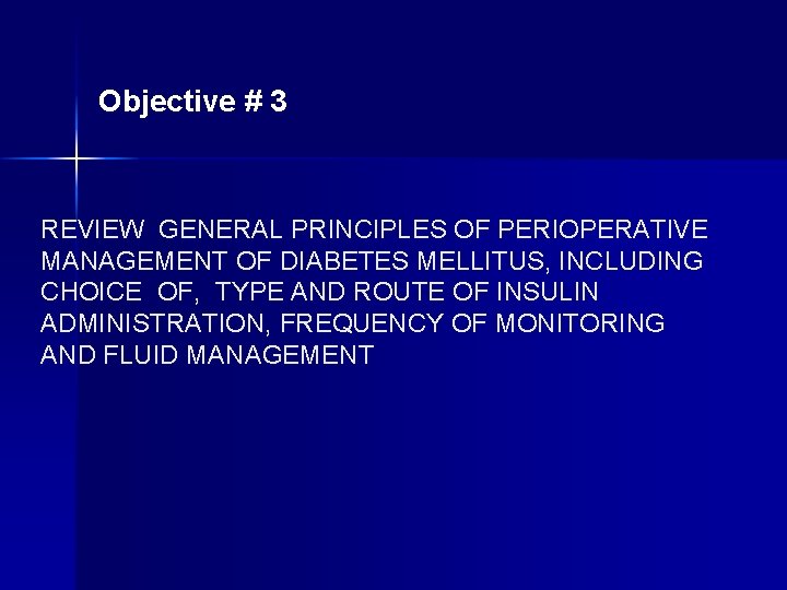 Objective # 3 REVIEW GENERAL PRINCIPLES OF PERIOPERATIVE MANAGEMENT OF DIABETES MELLITUS, INCLUDING CHOICE