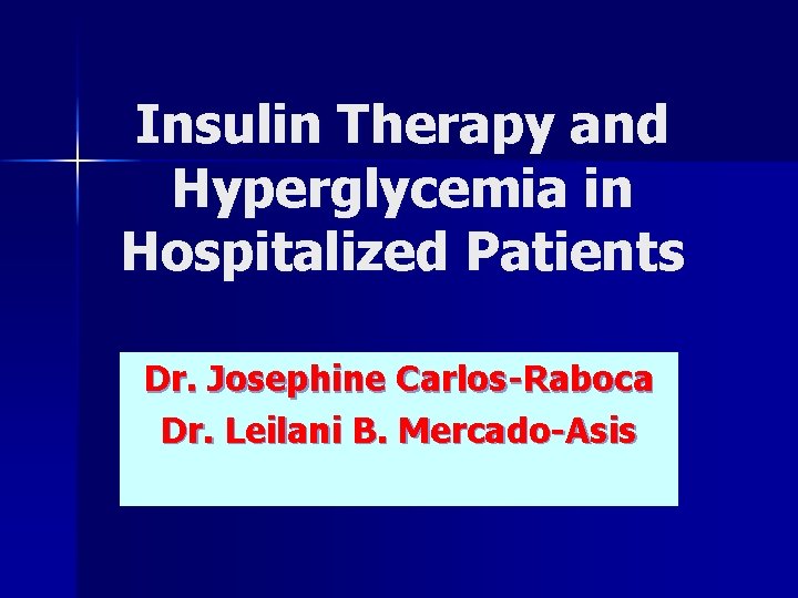 Insulin Therapy and Hyperglycemia in Hospitalized Patients Dr. Josephine Carlos-Raboca Dr. Leilani B. Mercado-Asis
