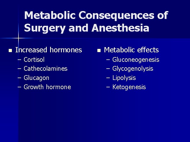 Metabolic Consequences of Surgery and Anesthesia n Increased hormones – – Cortisol Cathecolamines Glucagon