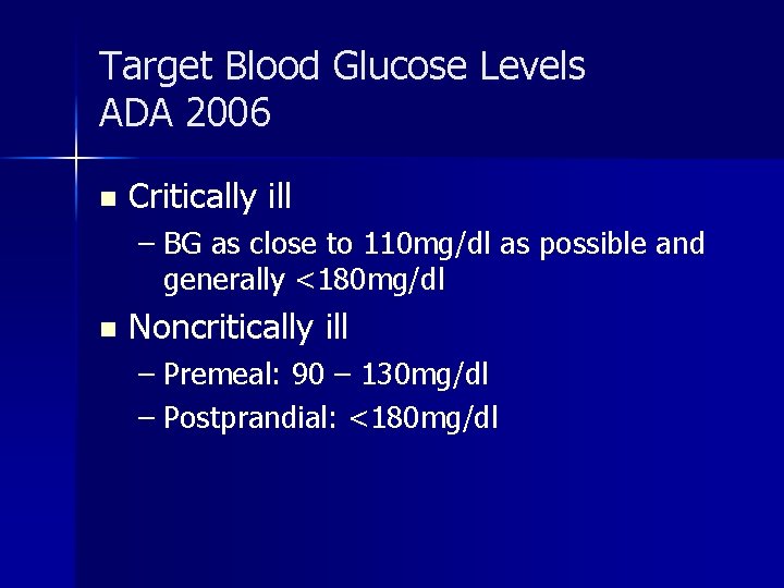 Target Blood Glucose Levels ADA 2006 n Critically ill – BG as close to