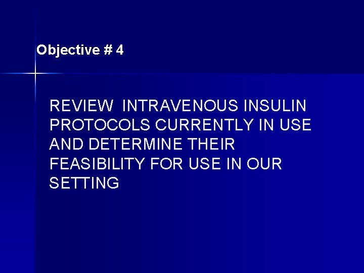 Objective # 4 REVIEW INTRAVENOUS INSULIN PROTOCOLS CURRENTLY IN USE AND DETERMINE THEIR FEASIBILITY
