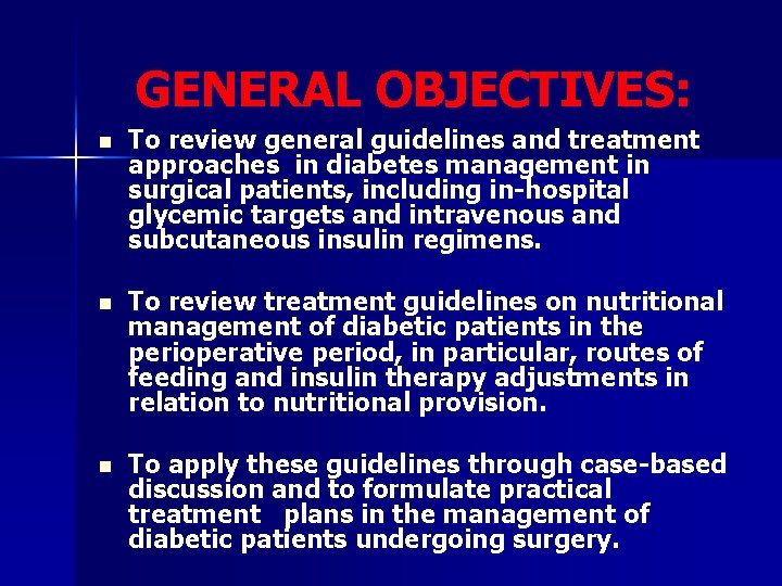 GENERAL OBJECTIVES: n To review general guidelines and treatment approaches in diabetes management in