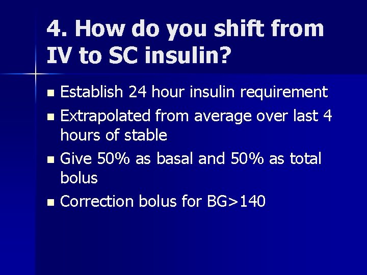 4. How do you shift from IV to SC insulin? Establish 24 hour insulin