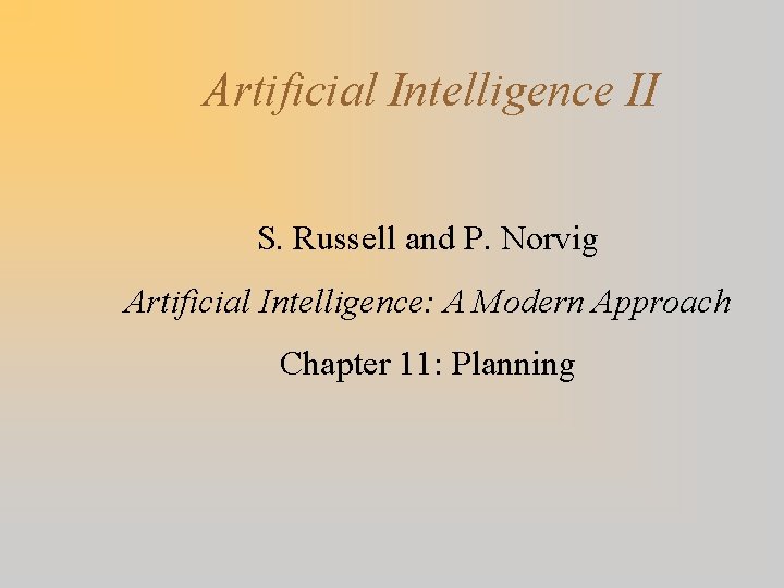 Artificial Intelligence II S. Russell and P. Norvig Artificial Intelligence: A Modern Approach Chapter