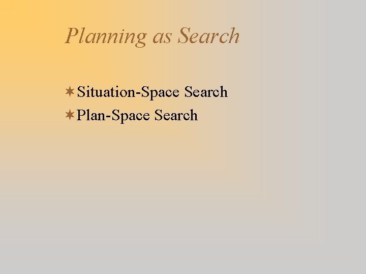 Planning as Search ¬Situation-Space Search ¬Plan-Space Search 