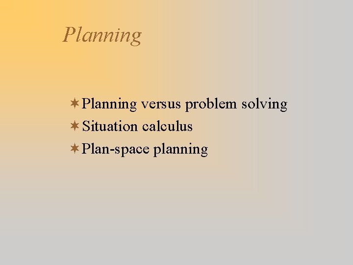 Planning ¬Planning versus problem solving ¬Situation calculus ¬Plan-space planning 