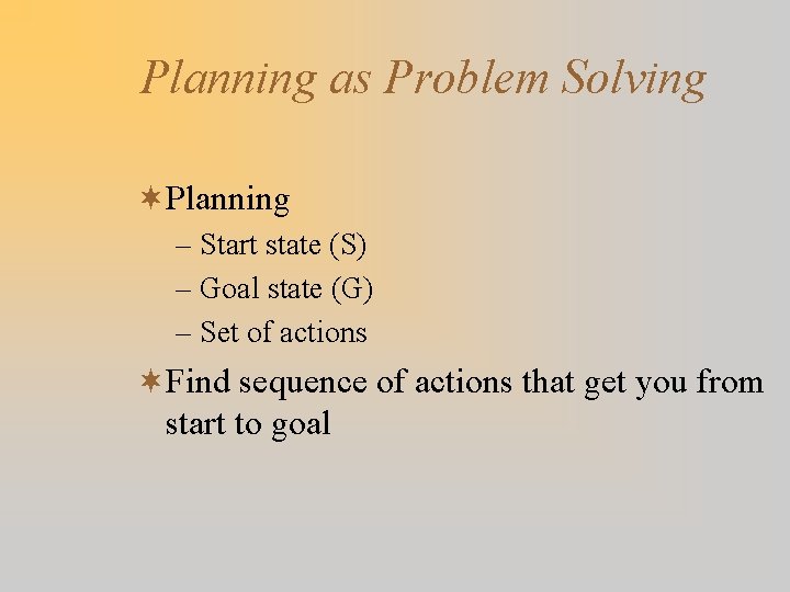 Planning as Problem Solving ¬Planning – Start state (S) – Goal state (G) –