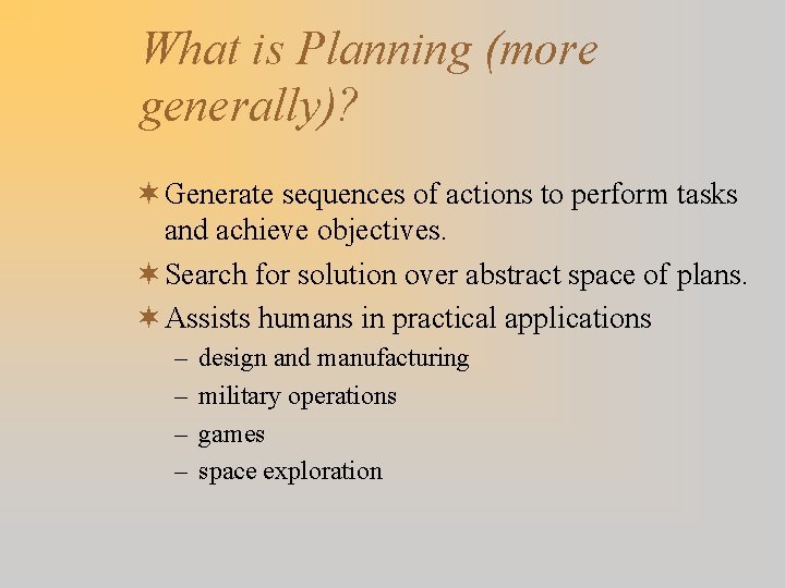 What is Planning (more generally)? ¬ Generate sequences of actions to perform tasks and