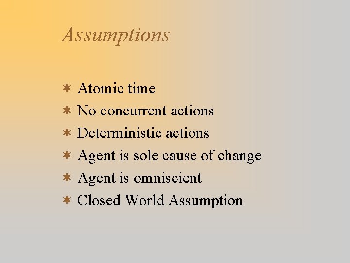 Assumptions ¬ Atomic time ¬ No concurrent actions ¬ Deterministic actions ¬ Agent is