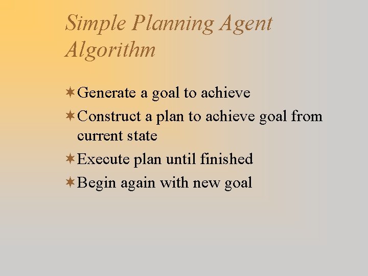 Simple Planning Agent Algorithm ¬Generate a goal to achieve ¬Construct a plan to achieve