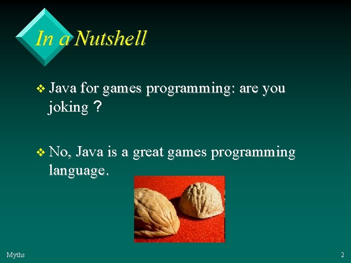 In a Nutshell v Java for games programming: are you joking ? v No,