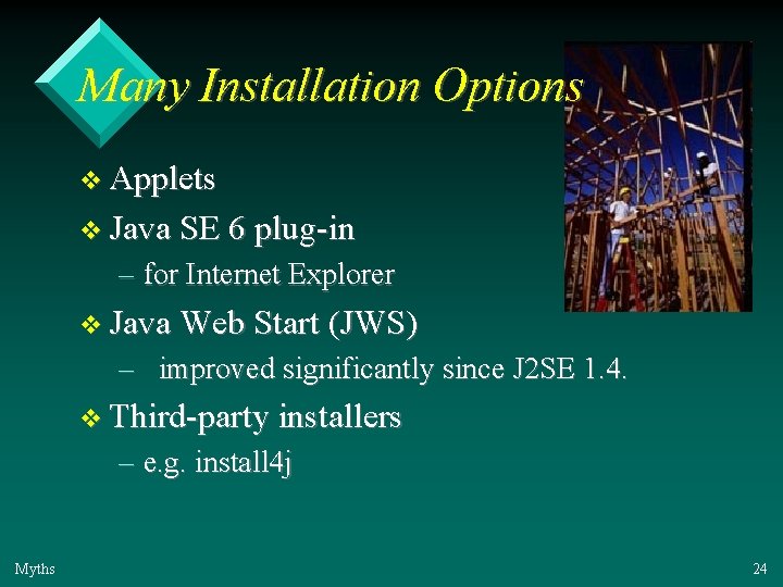 Many Installation Options v Applets v Java SE 6 plug-in – for Internet Explorer