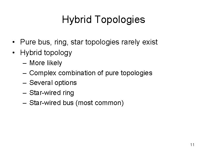 Hybrid Topologies • Pure bus, ring, star topologies rarely exist • Hybrid topology –