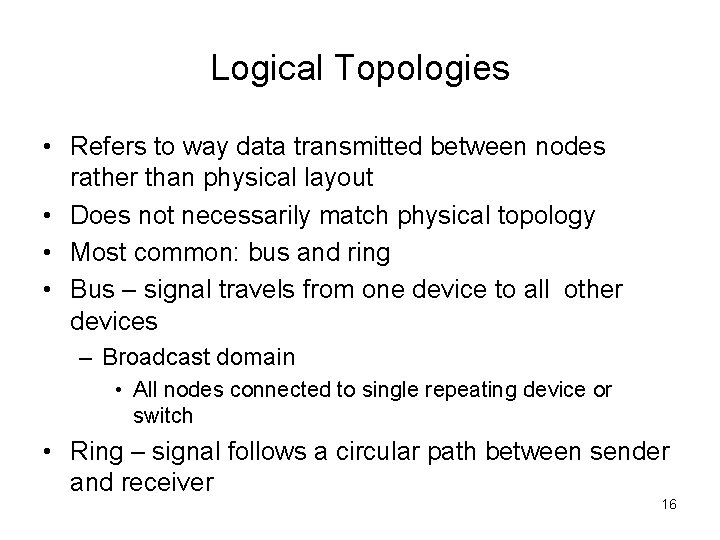 Logical Topologies • Refers to way data transmitted between nodes rather than physical layout