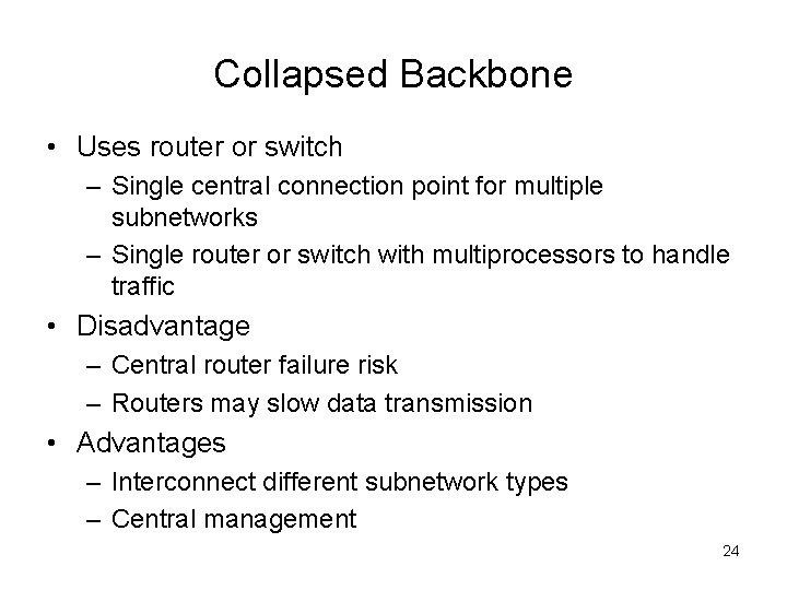 Collapsed Backbone • Uses router or switch – Single central connection point for multiple