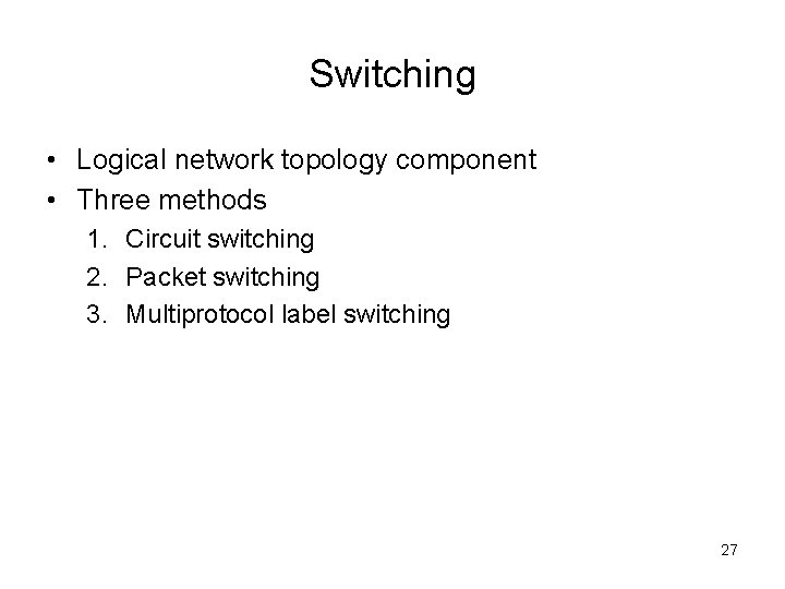 Switching • Logical network topology component • Three methods 1. Circuit switching 2. Packet