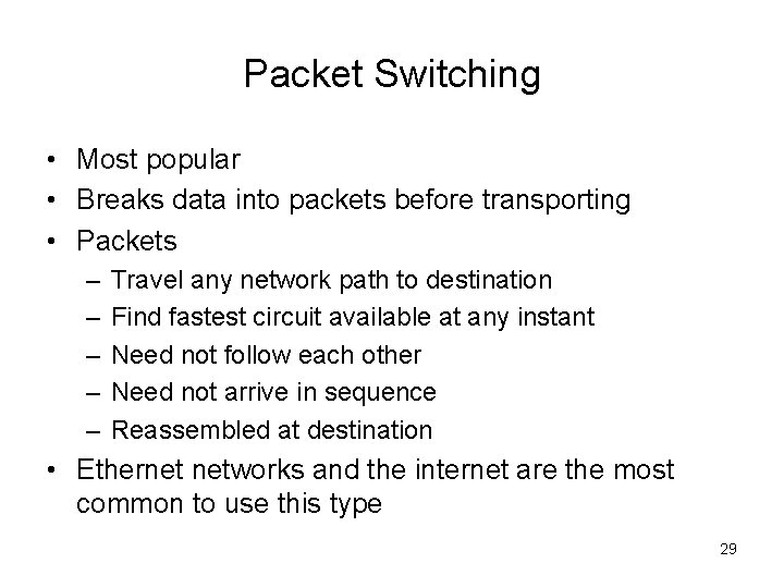 Packet Switching • Most popular • Breaks data into packets before transporting • Packets