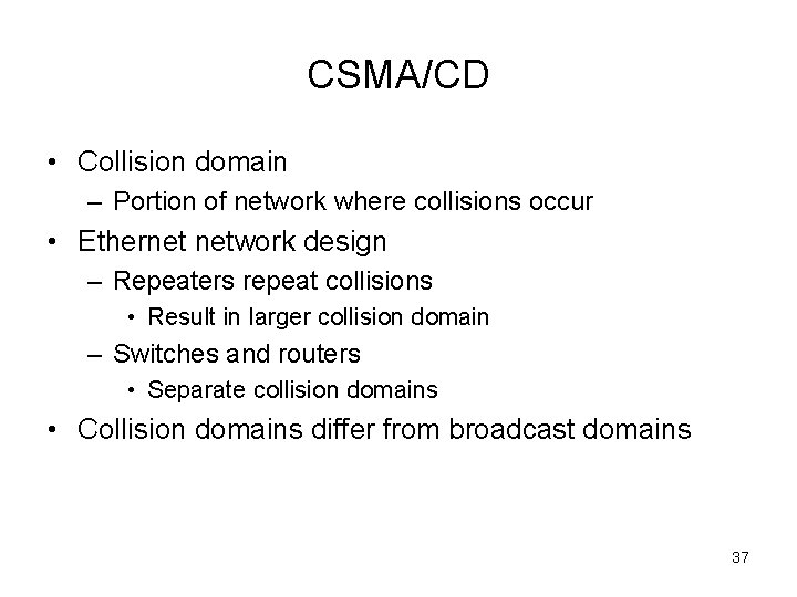 CSMA/CD • Collision domain – Portion of network where collisions occur • Ethernet network