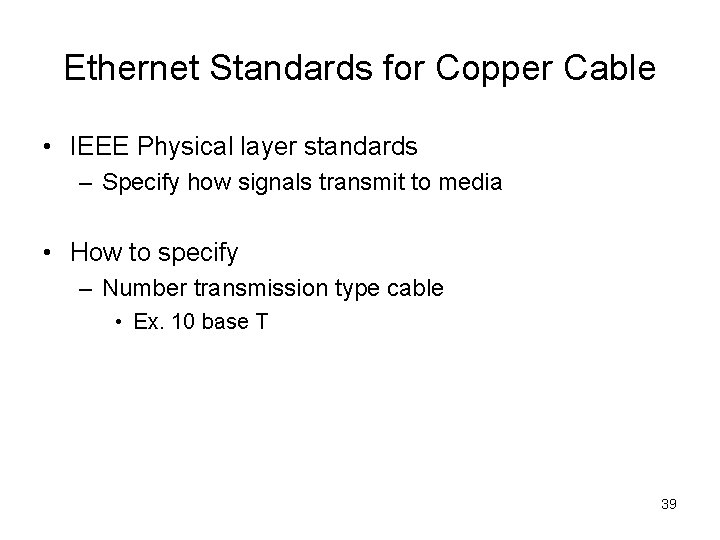 Ethernet Standards for Copper Cable • IEEE Physical layer standards – Specify how signals