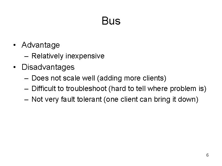 Bus • Advantage – Relatively inexpensive • Disadvantages – Does not scale well (adding