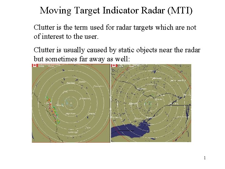 Moving Target Indicator Radar (MTI) Clutter is the term used for radar targets which