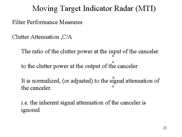 Moving Target Indicator Radar (MTI) Filter Performance Measures Clutter Attenuation , C/A The ratio