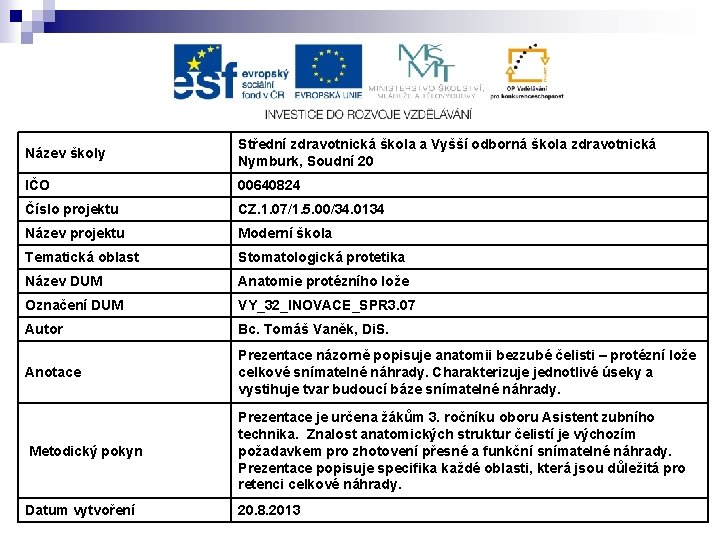 Název školy Střední zdravotnická škola a Vyšší odborná škola zdravotnická Nymburk, Soudní 20 IČO