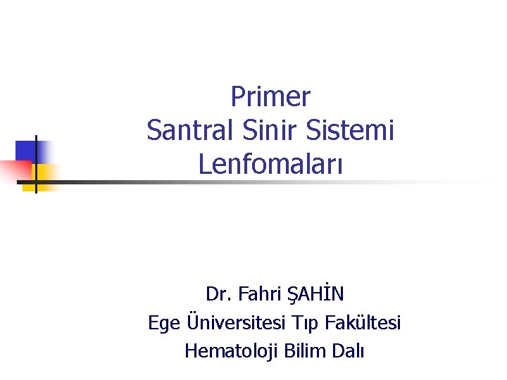 Primer Santral Sinir Sistemi Lenfomaları Dr. Fahri ŞAHİN Ege Üniversitesi Tıp Fakültesi Hematoloji Bilim