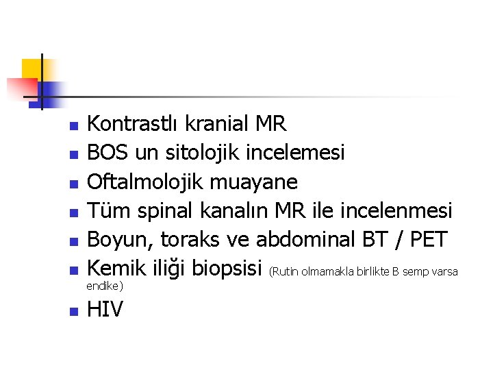 n n n Kontrastlı kranial MR BOS un sitolojik incelemesi Oftalmolojik muayane Tüm spinal