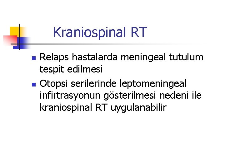 Kraniospinal RT n n Relaps hastalarda meningeal tutulum tespit edilmesi Otopsi serilerinde leptomeningeal infirtrasyonun