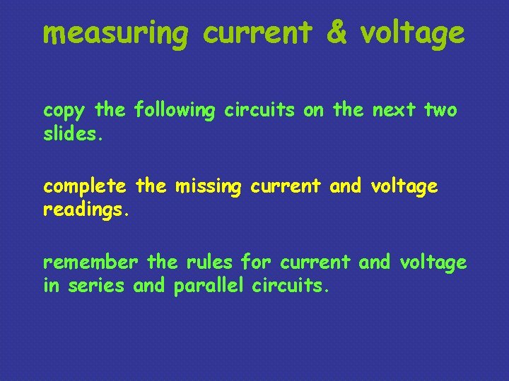 measuring current & voltage copy the following circuits on the next two slides. complete