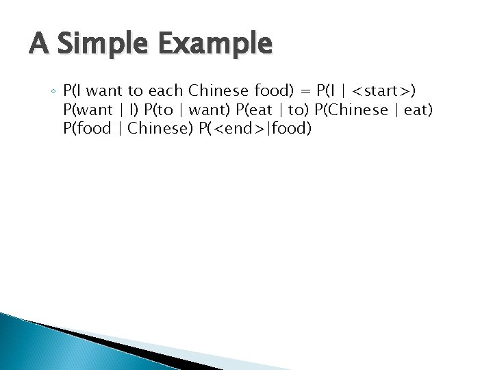 A Simple Example ◦ P(I want to each Chinese food) = P(I | <start>)