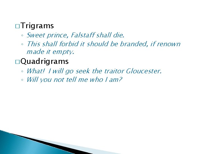 � Trigrams ◦ Sweet prince, Falstaff shall die. ◦ This shall forbid it should