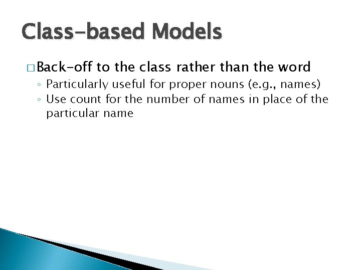Class-based Models � Back-off to the class rather than the word ◦ Particularly useful
