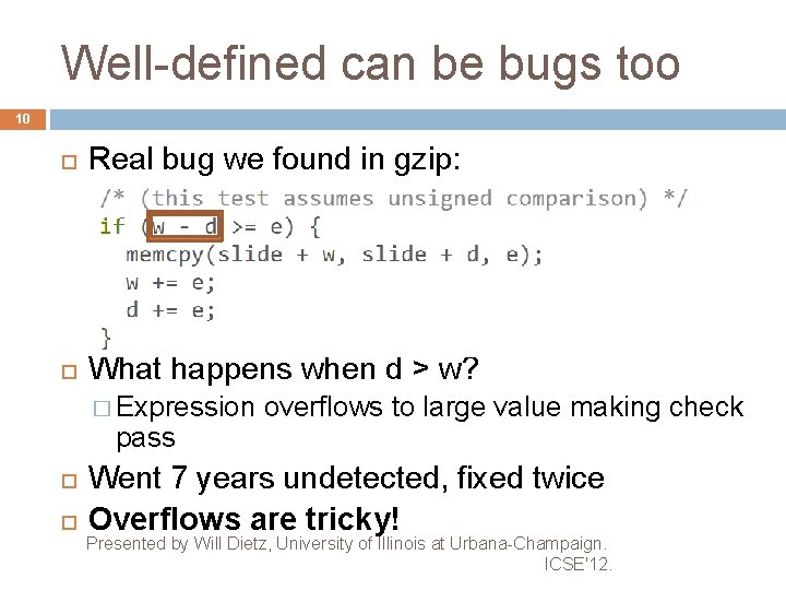 Well-defined can be bugs too 10 Real bug we found in gzip: What happens