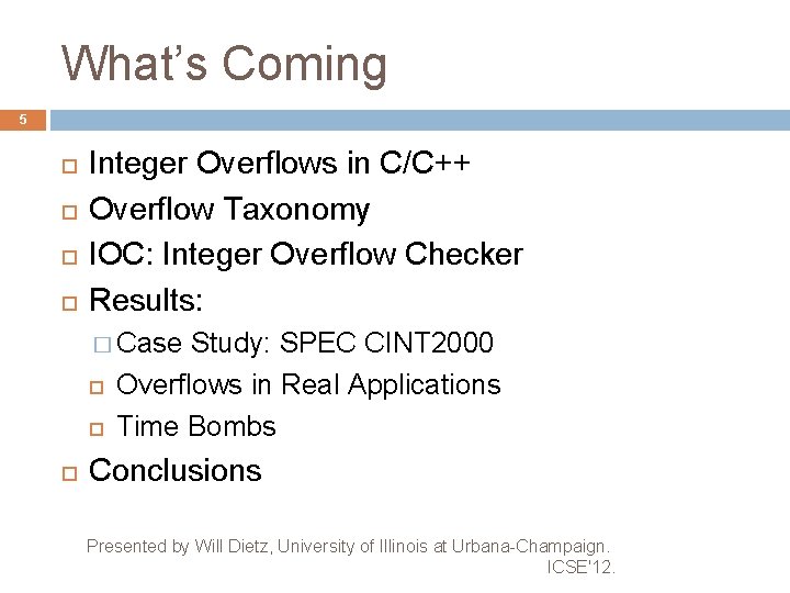 What’s Coming 5 Integer Overflows in C/C++ Overflow Taxonomy IOC: Integer Overflow Checker Results: